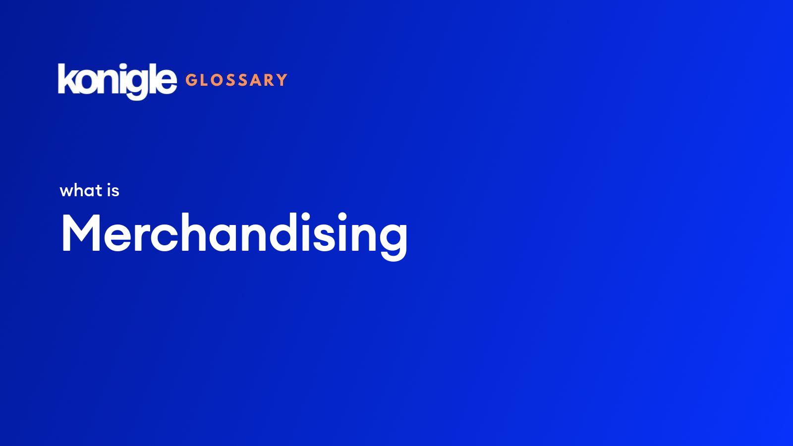 What Is Merchandising? Definition and Importance