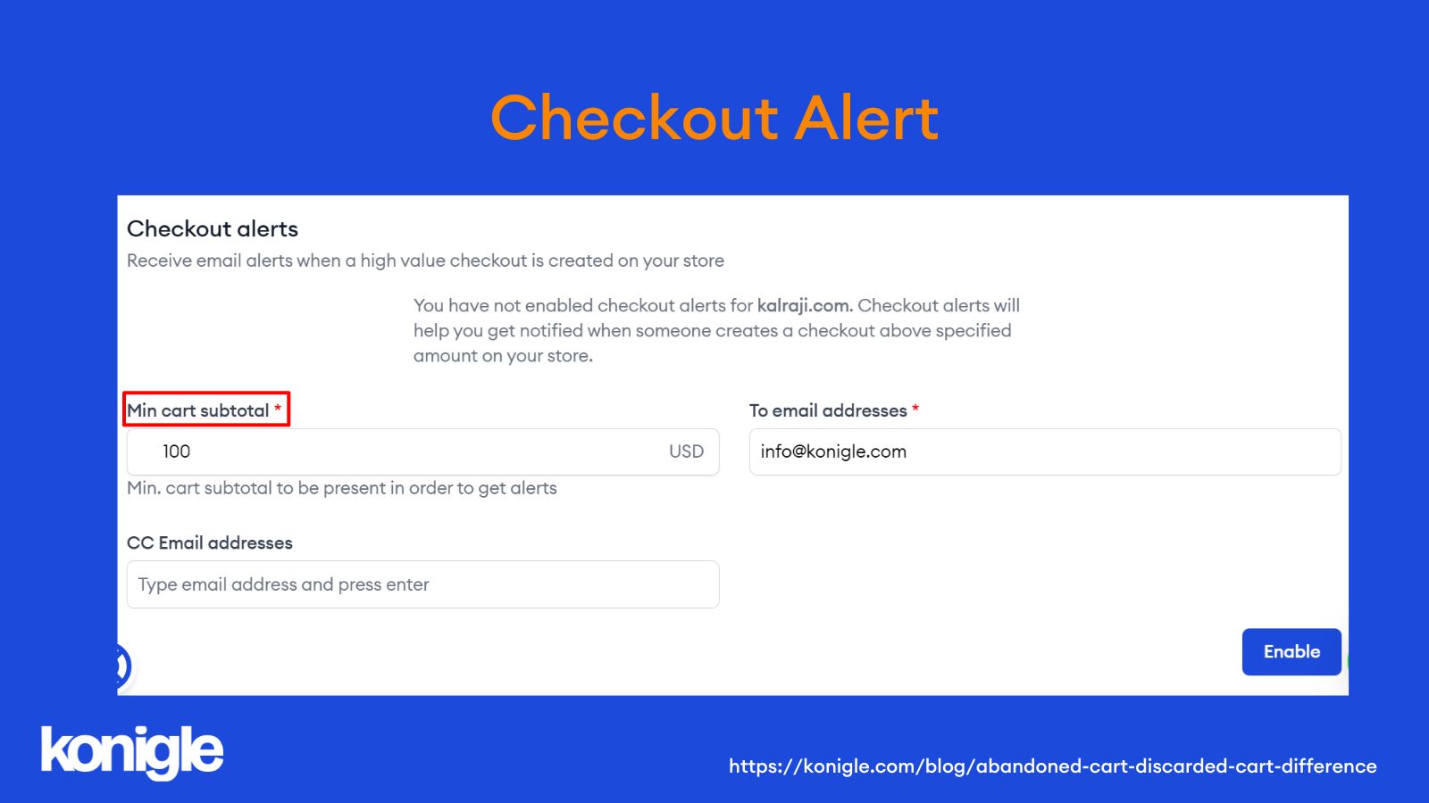 The Konigle Checkout Optimizer Tool sends alerts to the seller for high value abandoned checkouts to help the seller reach out and convert the checkout.