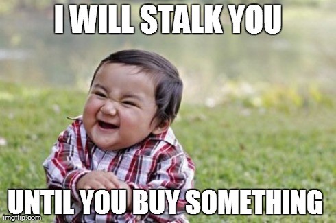 I will stalk you until you buy something meme