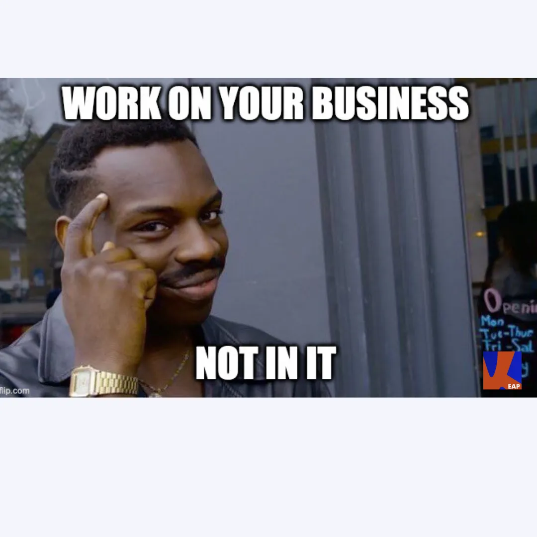 work-on-your-business-not-in-it-meme