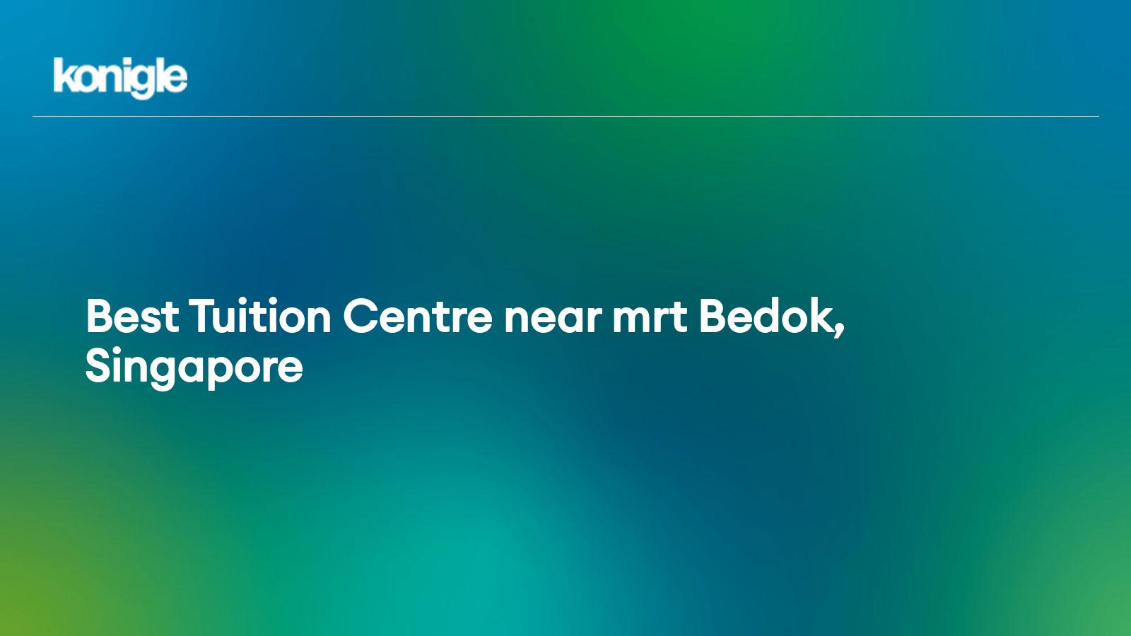 Top 10 Best Tuition Centre Near Mrt Bedok Singapore For The Year 2024 Top 10 Best Tuition Centre Near Mrt Bedok Singapore For The Year 2024