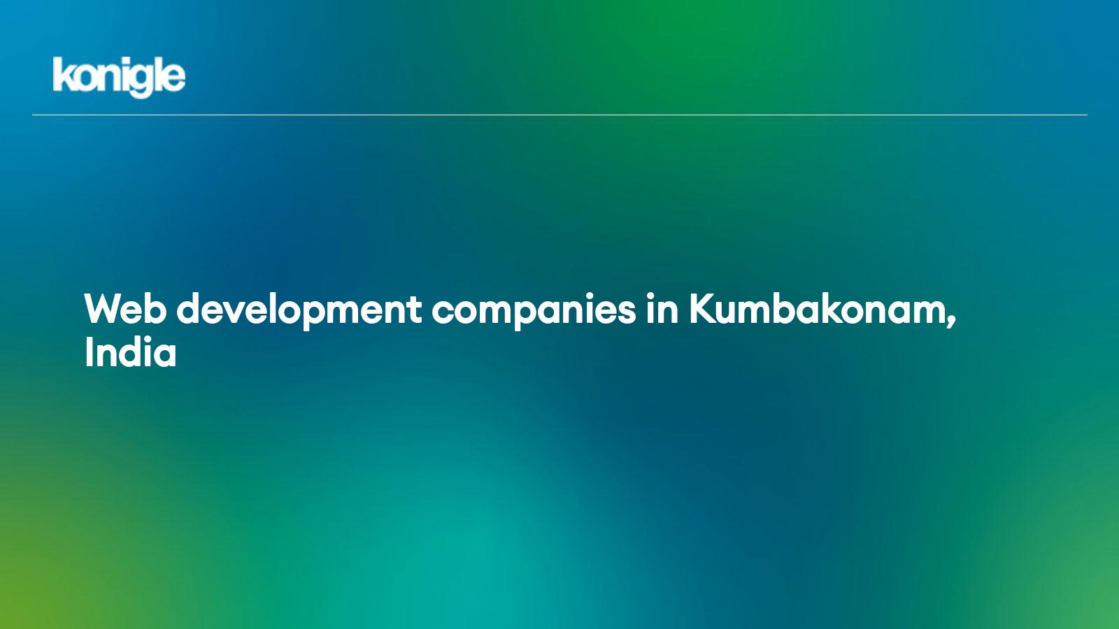 Top 15  development companies in Kumbakonam, India for the Year 2024